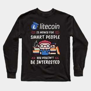 Litecoin Is Money for Smart People, You Wouldn't Be Interested. Funny design for cryptocurrency fans. Long Sleeve T-Shirt